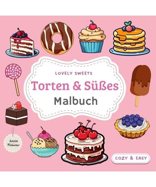 Malbuch Torten & Süßes - Lovely Sweets: Zuckersüßes Malbuch aus der Tortenwelt zur Entspannung, Stressabbau und Kreativität / 50 Seiten bezaubernde und einfache Malvorlagen