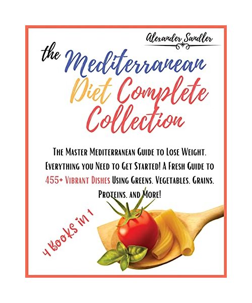 The Mediterranean Diet Complete Collection: 4 Books in 1: The Master Mediterranean Guide to Lose Weight. Everything you Need to Get Started! A Fresh G