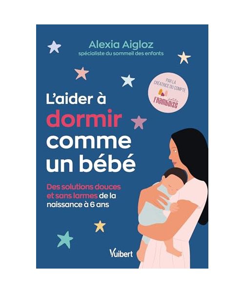 L'aider à dormir comme un bébé: Des solutions douces et sans larmes de la naissance à 6 ans