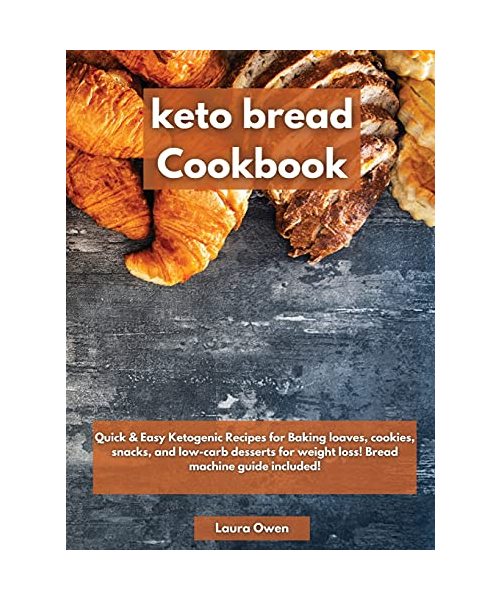 Keto bread cookbook: Quick & Easy Ketogenic Recipes for Baking loaves, cookies, snacks, and low-carb desserts for weight loss! Bread machin