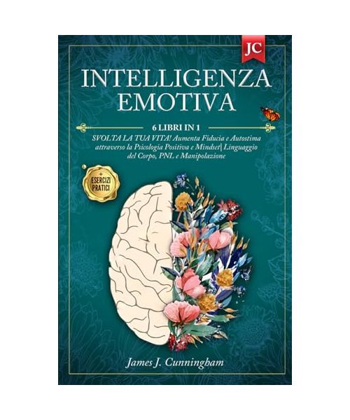 INTELLIGENZA EMOTIVA: 6 LIBRI IN 1: SVOLTA LA TUA VITA! Aumenta Fiducia e Autostima attraverso la Psicologia Positiva e Mindset. Linguaggio del Corpo, PNL e Manipolazione + ESERCIZI