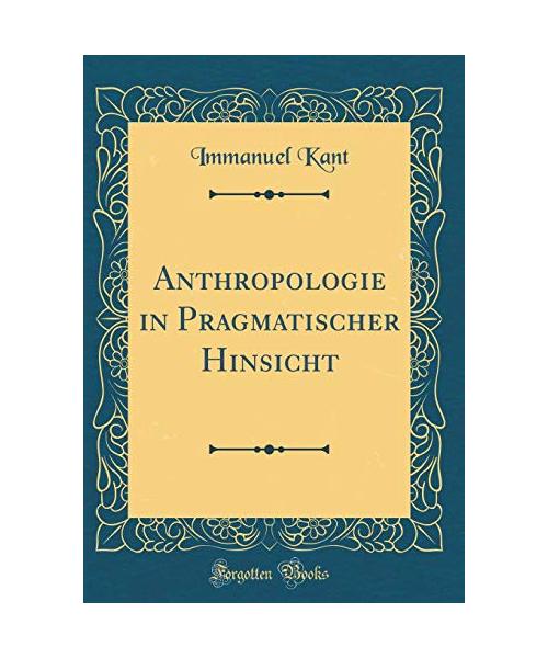 Anthropologie in Pragmatischer Hinsicht (Classic Reprint)