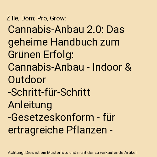 Cannabis-Anbau 2.0: Das geheime Handbuch zum Grünen Erfolg: Cannabis-Anbau - Indoor & Outdoor -Schritt-für-Schritt Anleitung -Gesetzeskonform - für ertragreiche Pflanzen - Erfolg beim Anbau