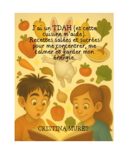 J’ai un TDAH (et cette cuisine m’aide). Recettes salées et sucrées pour me concentrer, me calmer et garder mon énergie.