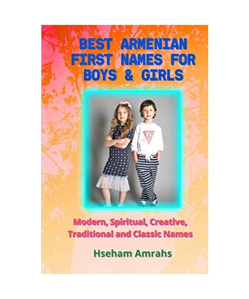 Best Armenian First Names for Boys & Girls: Modern, Spiritual, Creative, Traditional and Classic Names