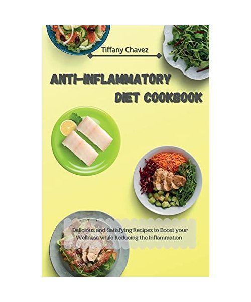 Anti-Inflammatory Diet Cookbook: Delicious and Satisfying Recipes to Boost your Wellness while Reducing the Inflammation