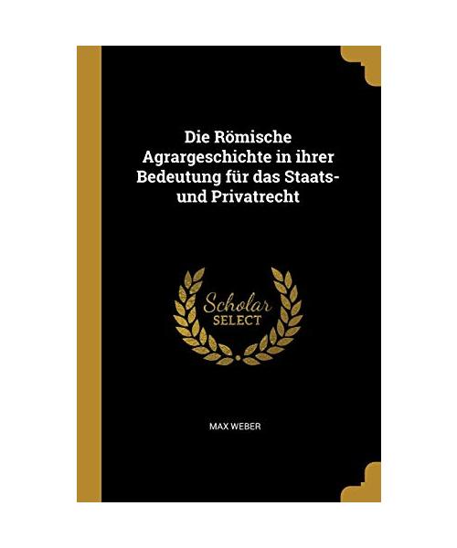 Die Römische Agrargeschichte in Ihrer Bedeutung Für Das Staats- Und Privatrecht