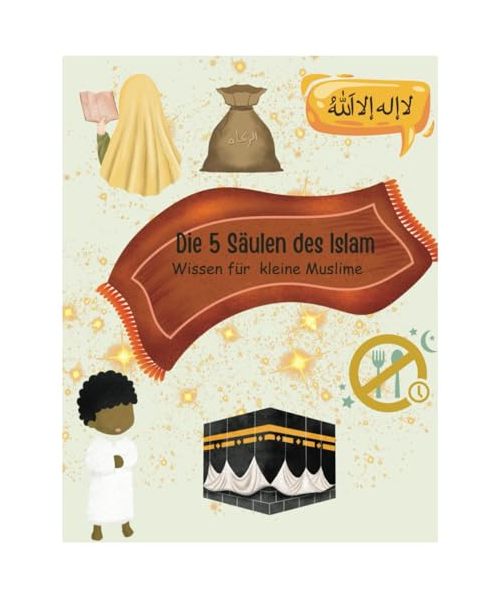 Die 5 Säulen des Islam - Wissen für kleine Muslime: Mitmabuch für muslimische Kinder ab 6 Jahren | Erklärung der grundlegenden Säulen | Islam kinderleicht erklärt
