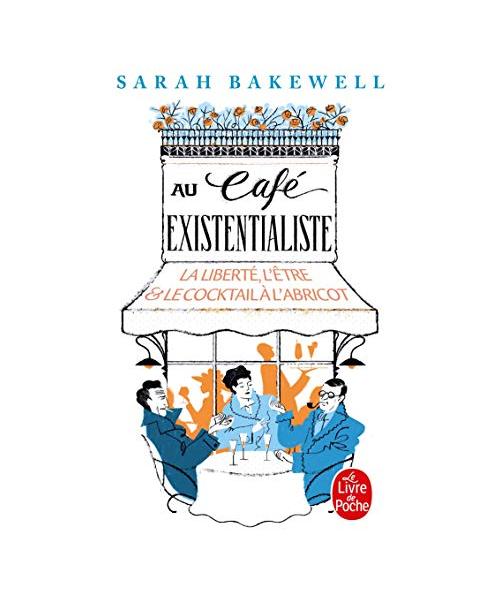 Au cafe existentaliste: La liberté, l'être & le cocktail à l'abricot