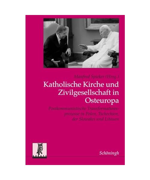 Katholische Kirche und Zivilgesellschaft in Osteuropa: Postkommunistische Transformationsprozesse in Polen, Tschechien, der Slowakei und Litauen