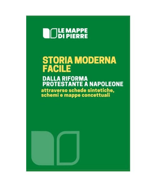 STORIA MODERNA FACILE: Dalla riforma protestante a Napoleone Attraverso schemi, schede e mappe concettuali a cura di Pierre 2020 (LA SCUOLA SMART: MAPPE CONCETTUALI SCHEMI E RIASSUNTI, Band 8)