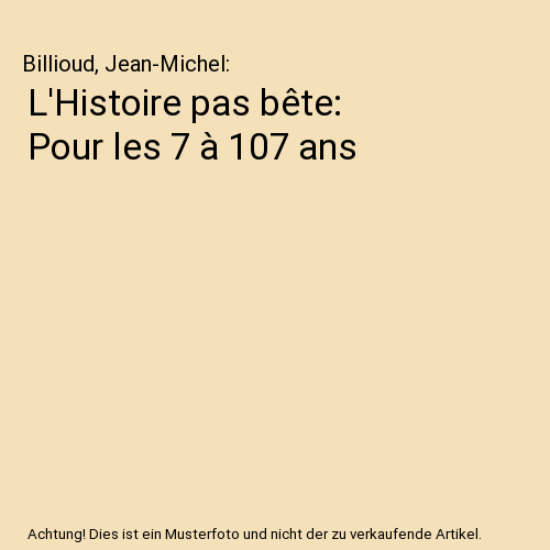 L'Histoire pas bête: Pour les 7 à 107 ans