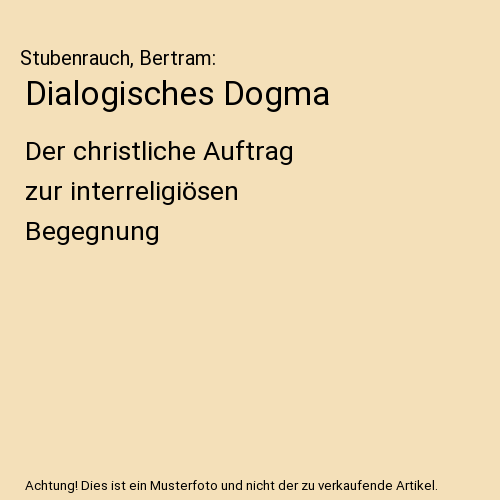 Dialogisches Dogma: Der christliche Auftrag zur interreligiösen Begegnung