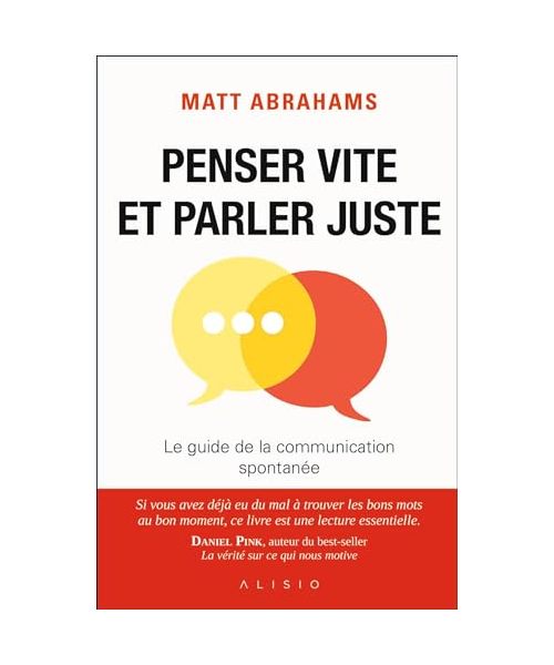 Penser vite et parler juste: Le guide de la communication spontanée
