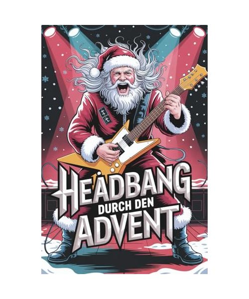 Headbang durch den Advent: Der Heavy-Metal-Adventskalender – das perfekte Heavy Metal Geschenk für echte Headbanger