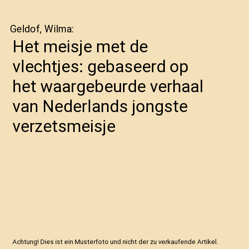 Het meisje met de vlechtjes: gebaseerd op het waargebeurde verhaal van Nederlands jongste verzetsmeisje