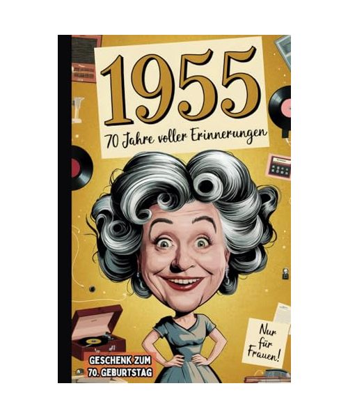 1955 - 70 Jahre voller Erinnerungen: Das perfekte Geschenk zum 70. Geburtstag für die Frau, die alles erlebt hat – mit Fakten, Anekdoten und einem humorvollen Rückblick