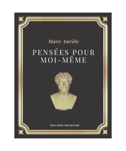 Pensées pour moi-même | Marc-Aurèle: Texte intégral (Annoté d'une biographie)