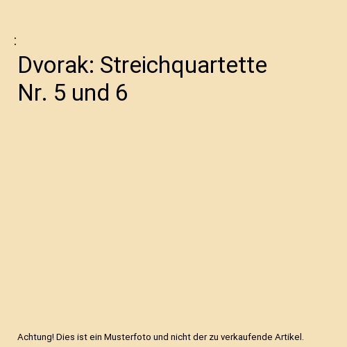 Dvorak: Streichquartette Nr. 5 und 6