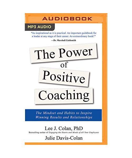The Power of Positive Coaching: Mindset and Habits to Inspire Winning Results and Relationships