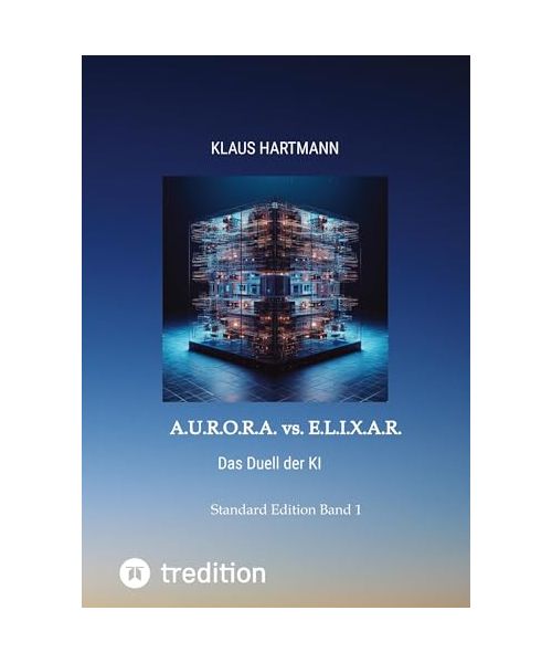A.U.R.O.R.A. vs. E.L.I.X.A.R.: Das Duell der KI Standard Edition Band 1 ein Buch das den Zeitgeist aufgreift