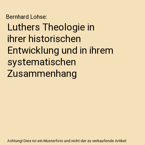 Luthers Theologie in ihrer historischen Entwicklung und in ihrem systematischen Zusammenhang