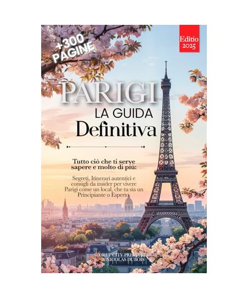 PARIGI LA GUIDA DEFINITIVA: Tutto ciò che ti serve e MOLTO di più: Segreti, Itinerari Autentici e Consigli da Insider per Vivere Parigi come un Local, che tu sia Principiante o Esperto. +eBook INCLUSO