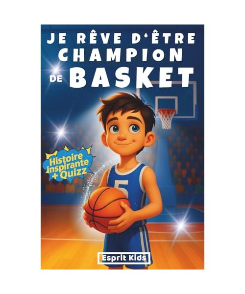 Je rêve d'être champion de Basket: Basket enfant - Histoire inspirante et captivante, illustrée d'images en [ COULEUR ] - Apporte confiance en soi et motivation - Livre basketball - Quizz