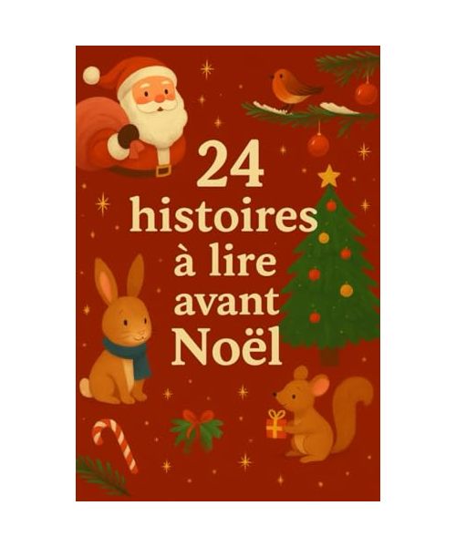 24 histoires à lire avant Noël: Un calendrier de l’Avent plein de contes féeriques pour les enfants de 4 à 10 ans