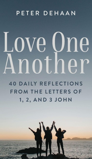 Love One Another: 40 Daily Reflections from the letters of 1, 2, and 3 John (Dear Theophilus Bible Study, Band 9)