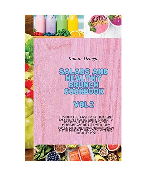 Salads and Healthy Brunch Cookbook Vol.2: This book contains low-fat, quick and easy recipes for beginners, ideated to boost your lifestyle from the ... some fast and mouth-watering fresh recipes!