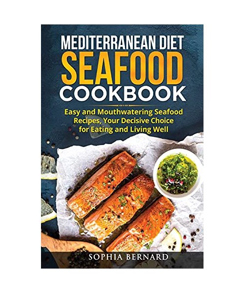 Mediterranean Diet Seafood Cookbook: Easy and Mouthwatering Seafood Recipes, Your Decisive Choice for Eating and Living Well
