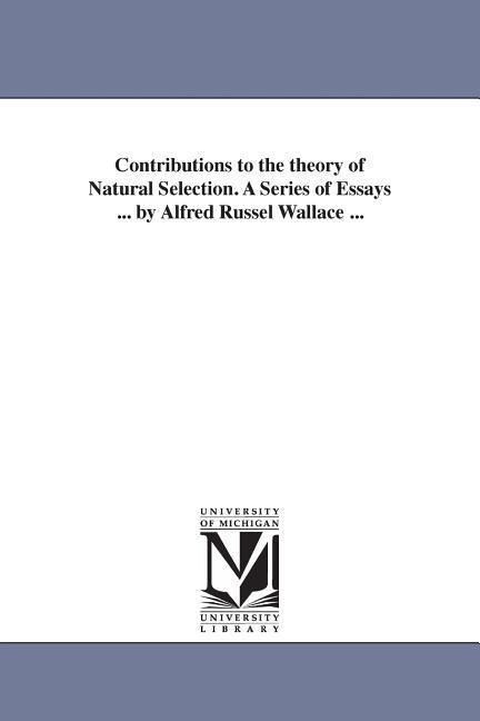 Contributions to the theory of Natural Selection. A Series of Essays ... by Alfred Russel Wallace ...