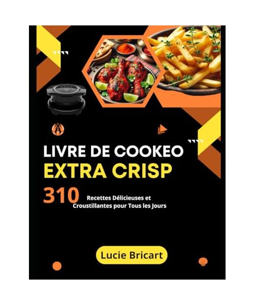 Livre de Cookeo Extra Crisp: 310 Recettes Délicieuses et Croustillantes pour Tous les Jours
