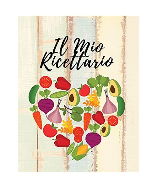 Il Mio Ricettario: Raccogli le Ricette che ami nel tuo libro di cucina personalizzato, 100 pagine compilabili con sommario iniziale