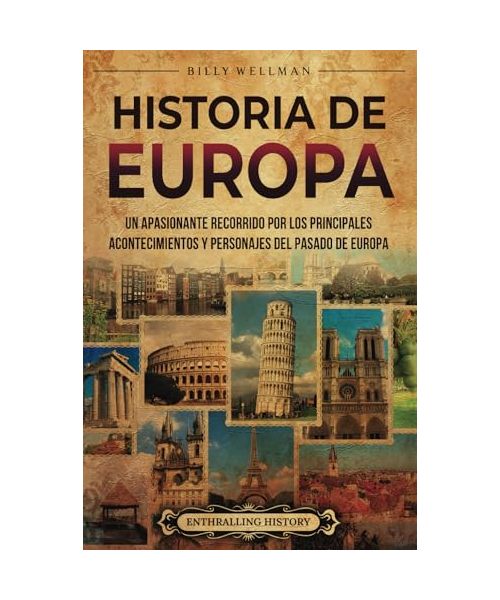 Historia de Europa: Un apasionante recorrido por los principales acontecimientos y personajes del pasado de Europa
