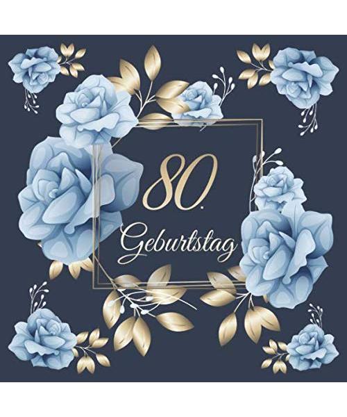 80. Geburtstag: Vintage Gästebuch Zum Ausfüllen - 80 Jahre Geschenkidee Zum Eintragen von Glückwünschen für das Geburtstagskind - Tolles Geschenk für ... Motiv: Blau Gold Rosen Blumen Floral