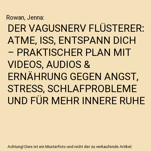 DER VAGUSNERV FLÜSTERER: ATME, ISS, ENTSPANN DICH – PRAKTISCHER PLAN MIT VIDEOS, AUDIOS & ERNÄHRUNG GEGEN ANGST, STRESS, SCHLAFPROBLEME UND FÜR MEHR INNERE RUHE