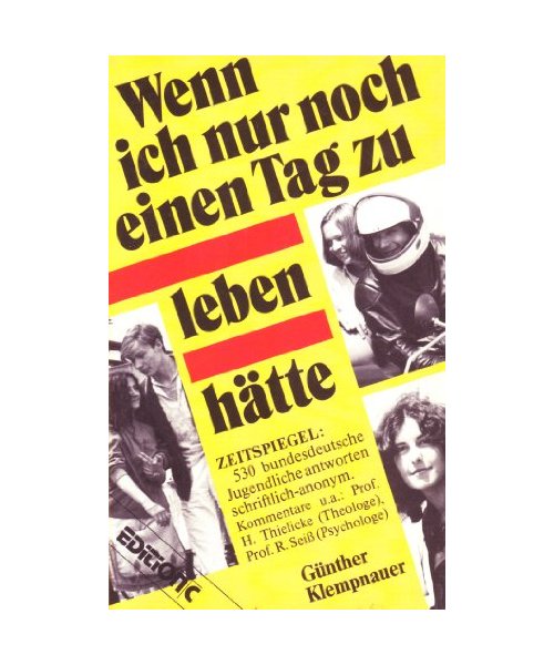 Wenn ich nur noch einen Tag zu leben hätte. Zeitspiegel: 530 bundesdeutsche Jugendliche antworten schriftlich-anonym