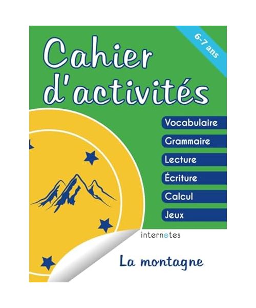 Cahier d'activités - 6/7 ans - La montagne - Vocabulaire, grammaire, lecture, écriture, calcul, jeux (Cahier d'activités d'internotes)