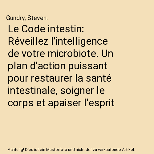 Le Code intestin: Réveillez l'intelligence de votre microbiote. Un plan d'action puissant pour restaurer la santé intestinale, soigner le corps et apaiser l'esprit