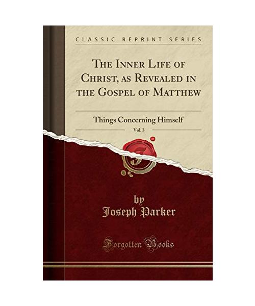 The Inner Life of Christ, as Revealed in the Gospel of Matthew, Vol. 3