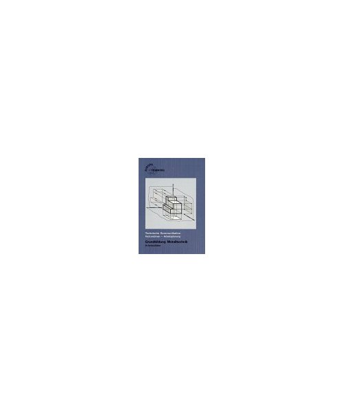 Technische Kommunikation /Fachzeichnen - Arbeitsplanung /Grundbildung Metalltechnik / Informationsband: Technische Kommunikation Metalltechnik, ... Arbeitsplanung, Grundbildung, Arbeitsblätter