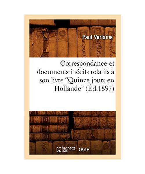 Correspondance et documents inédits relatifs à son livre Quinze jours en Hollande (Ed.1897)