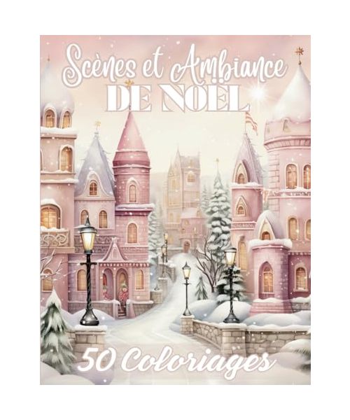 Scènes et Ambiance De Noël: Livre de 50 Coloriages de Scènes de Noël, Hivernales avec des Dessins Variés à Colorier Pour Adultes, Pour un Moment de ... Anti-Stress, Zen | 102 Pages | Grand Format |