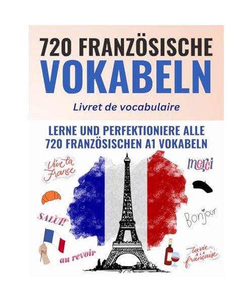 Deine ersten 720 Wörter auf Französisch – Lerne und perfektioniere in wenigen Wochen die wichtigsten französischen Vokabeln – Inklusive digitalen Karteikarten