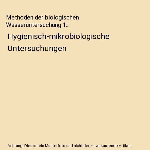 Methoden der biologischen Wasseruntersuchung 1.: Hygienisch-mikrobiologische Untersuchungen