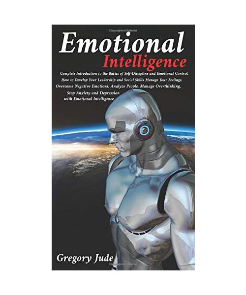 Emotional intelligence: Complete Introduction to the Basics of Self-Discipline and Emotional Control. How to Develop Your Leadership and Socia
