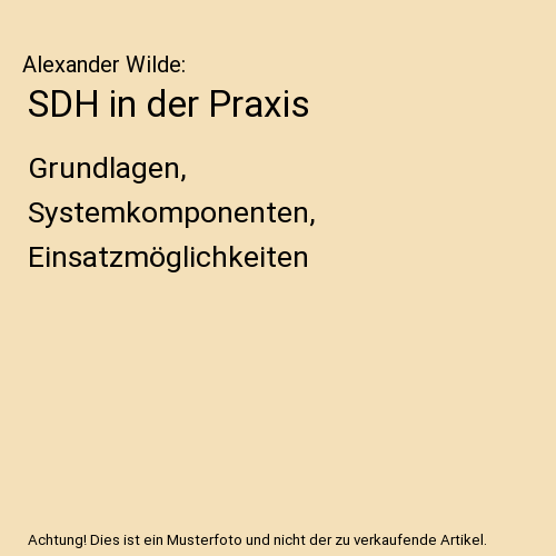 SDH in der Praxis: Grundlagen, Systemkomponenten, Einsatzmöglichkeiten