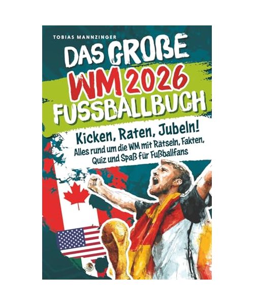 Das große WM 2026 Fußballbuch: Kicken, Raten, Jubeln! Alles rund um die WM mit Rätseln, Fakten, Quiz und Spaß für Fußballfans